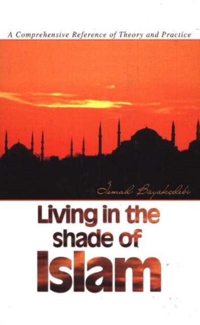 Living in the Shade of Islam: A Comprehensive Reference of Theory & Practice