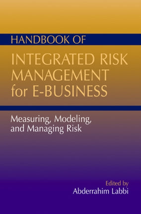 Handbook of Integrated Risk Management for E-Business: Measuring, Modeling and Managing Risk