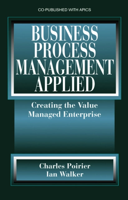 Business Process Management Applied: Creating the Value Managed Enterprise