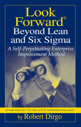 Look Forward Beyond Lean and Six Sigma: A Self-Perpetuating Enterprise Improvement Method