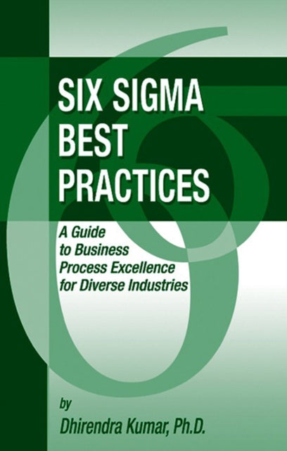 Six Sigma Best Practices: A Guide to Business Process Excellence for Diverse Industries