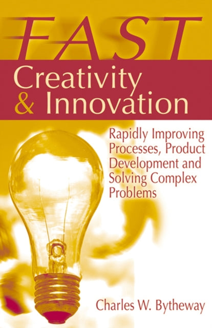 FAST Creativity & Innovation: Rapidly Improving Processes, Product Development & Solving Problems