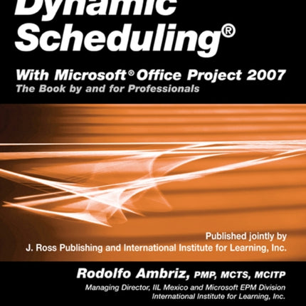 Dynamic Scheduling® with Microsoft Office Project 2007: The Book By and For Professionals