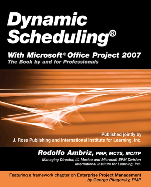 Dynamic Scheduling® with Microsoft Office Project 2007: The Book By and For Professionals