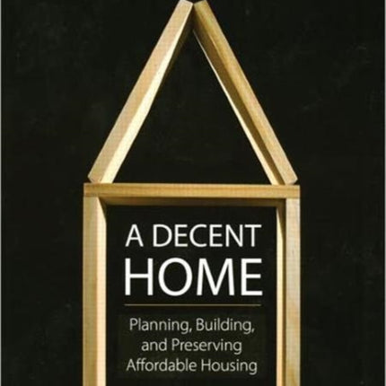 A Decent Home: Planning, Building, and Preserving