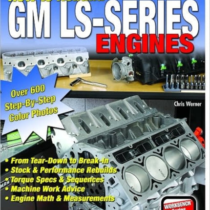 How to Re-build GM LS-Series Engines: This Workbench Series Book is a Complete Reference with Hundreds of Photos to Show You How to Rebuild an LS-series Engine, Step-by-step