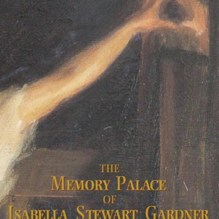 The Memory Palace of Isabella Stewart Gardner