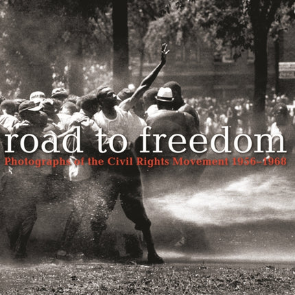 Road to Freedom: Photographs of the Civil Rights Movement, 1956-1968