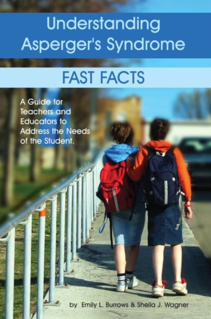 Understanding Asperger's Syndrome - Fast Facts: A Guide for Teachers and Educators to Address the Needs of the Student