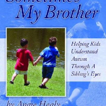 Sometimes My Brother: Helping Kids Understand Autism Through a Sibling's Eyes