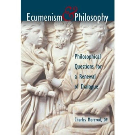 Ecumenism and Philosophy: Philosophical Questions for a Renewal of Dialogue