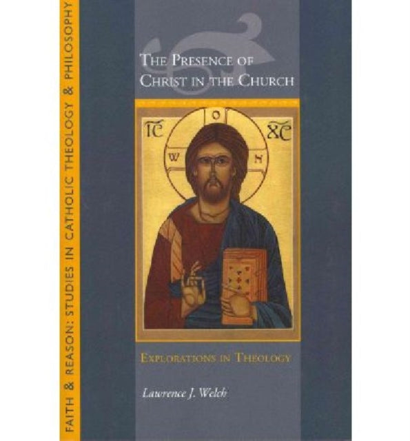 The Presence of Christ in the Church: Explorations In Theology