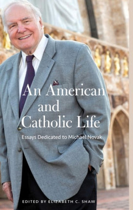 An American and Catholic Life: Essays Dedicated to Michael Novak