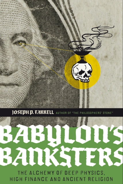 Babylon's Banksters: An Alchemy of Deep Physics, High Finance and Ancient Religion