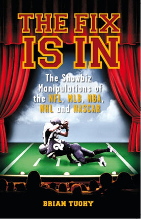 The Fix Is In: The Showbiz Manipulations of the NFL, MLB, NHL and NASCAR