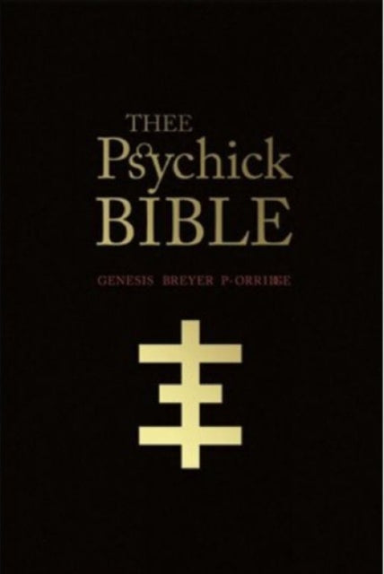 Thee Psychick Bible: Thee Apocryphal Sciptures ov Genesis Breyer P-Orrige and Thee Third Mind ov Thee Temple ov Psychick Youth