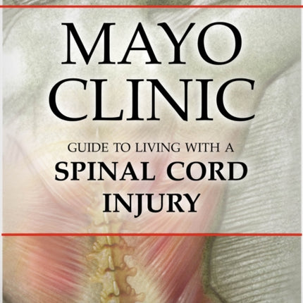 Mayo Clinic Guide to Living with a Spinal Cord