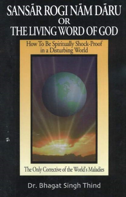 Sansar Rogi Nam Daru or The Living Word of God: How to Be Spiritually Shock-Proof in a Disturbing World