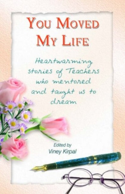 You Moved My Life: Heartwarming Stories of Teachers Who Mentored & Taught Us to Dream