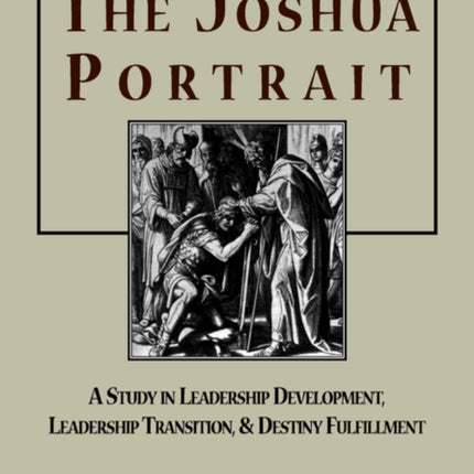 The Joshua Portrait: A Study in Leadership Development, Leadership Transition, and Destiny Fulfillment