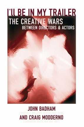 I'll Be In My Trailer!: The Creative Wars Between Directors and Actors