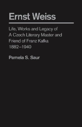 Ernst Weiss: Life, Works and Legacy of a Czech Literary Master and Friend of Franz Kafka, 1882 - 1940