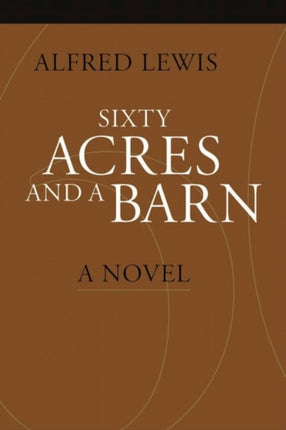 Sixty Acres and a Barn  A Novel