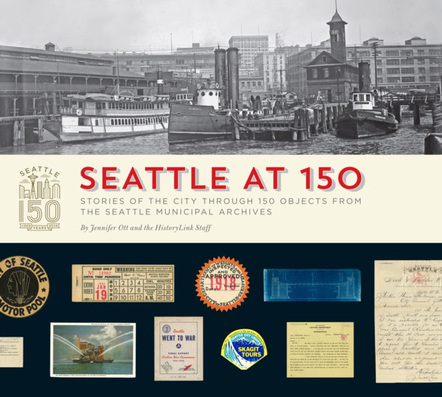 Seattle at 150: Stories of the City through 150 Objects from the Seattle Municipal Archives