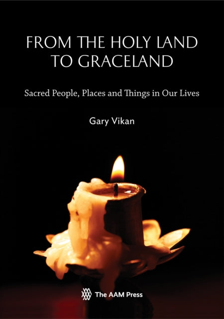 From The Holy Land To Graceland: Sacred People, Places and Things In Our Lives