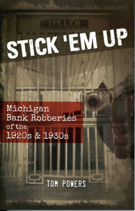 Stick 'Em Up: Michigan Bank Robberies of the 1920s & 1930s