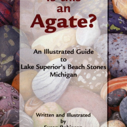 Is This an Agate?: An Illustrated Guide to Lake Superior's Beach Stones Michigan