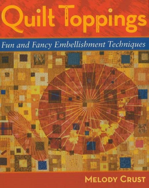 Quilt Toppings: Fun and Fanciful Embellishments