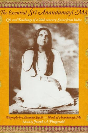 Essential Sri Anandamayi Ma Life and Teachings of