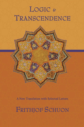 Logic and Transcendence A New Translation with Selected Letters Writings of Frithjof Schuon