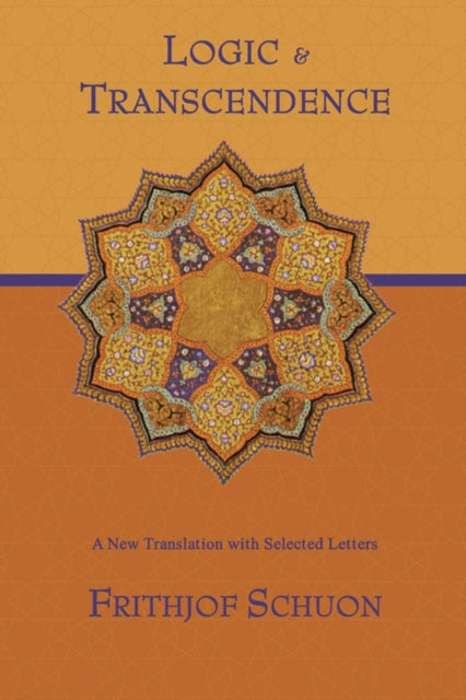 Logic and Transcendence A New Translation with Selected Letters Writings of Frithjof Schuon