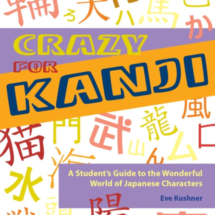 Crazy for Kanji: A Student's Guide to the Wonderful World of Japanese Characters