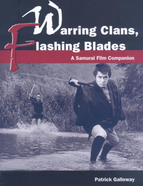 Warring Clans, Flashing Blades: A Samurai Film Companion