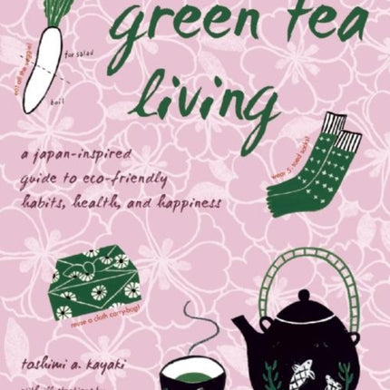 Green Tea Living: A Japan-Inspired Guide to Eco-friendly Habits, Health, and Happiness