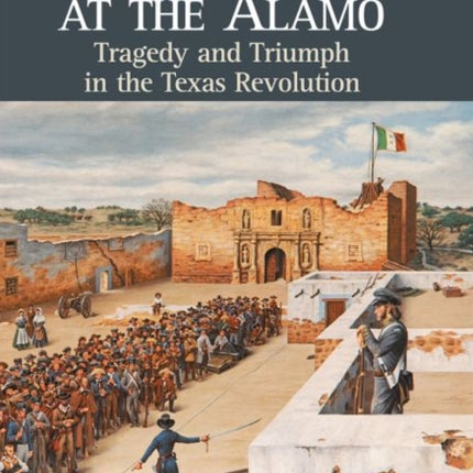 Sacrificed at the Alamo: Tragedy and Triumph in