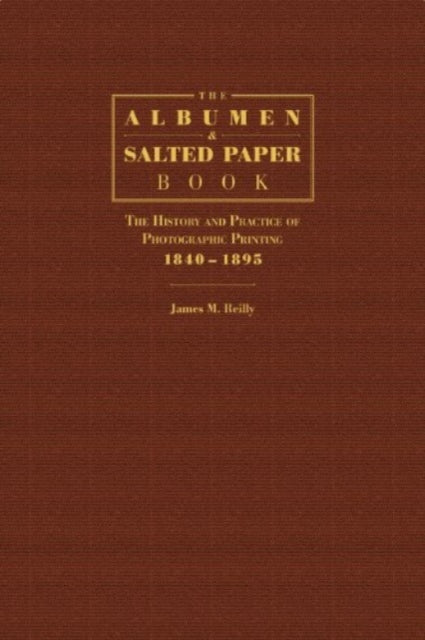 The Albumen and Salted Paper Book: The History and Practice of Photographic Printing 1840-1895