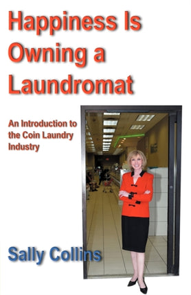 Happiness is Owning a Laundromat: An Introduction to the Coin Laundry Industry