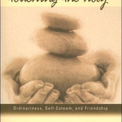 Touching the Holy: Ordinariness, Self-esteem and Friendship