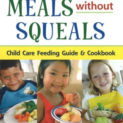 Meals without Squeals: Child Care Feeding Guide & Cookbook