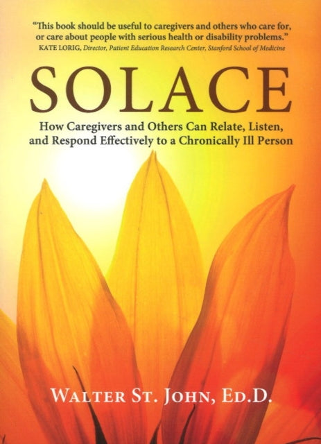 Solace: How Caregivers & Others Can Relate, Listen, and Respond Effectively to a Chronically Ill Person