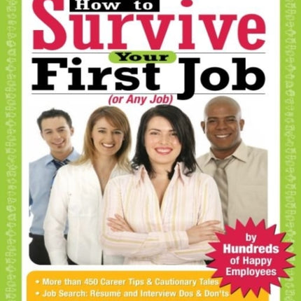 How to Survive Your First Job or Any Job: By Hundreds of Happy Employees