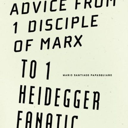 Advice from 1 Disciple of Marx to 1 Heidegger Fanatic