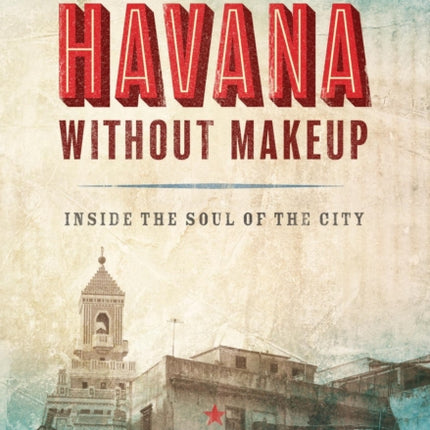 Havana without Makeup: Inside the Soul of the City