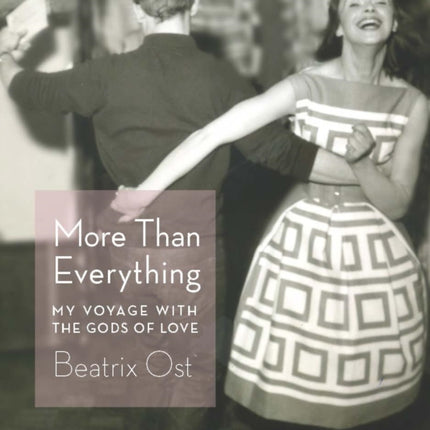 More Than Everything: My Voyage with the Gods of Love