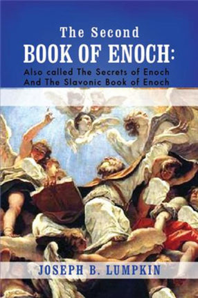 The Second Book of Enoch: 2 Enoch Also Called the Secrets of Enoch and the Slavonic Book of Enoch