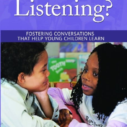 Are You Listening?: Fostering Conversations That Help Young Children Learn